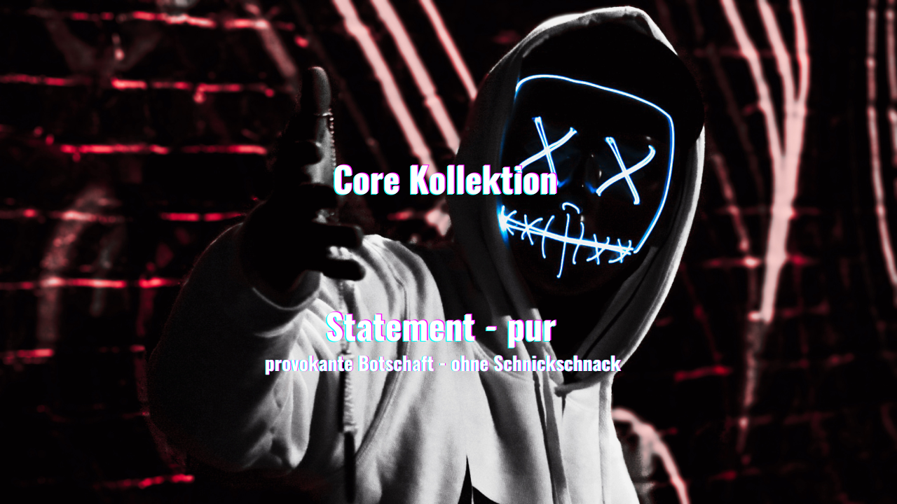Core Kollektion - Streetwear und freche provokante T-Shirts Hoodies und Jacken mit ausgefallenen Motiven gegen Mainstream, Klamotten die nicht jeder hat, hergestellt in Zwickau, diese Kollektion kommt schlicht und ohne Schnickschnack, kein Branding, umweltfreundlich verpackt